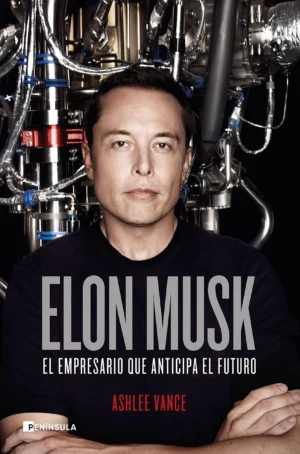 «Elon Musk: El empresario que anticipa el futuro» – Ashlee Vance
